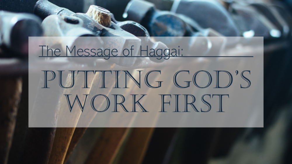 The Message of Haggai: Putting God\'s Work First