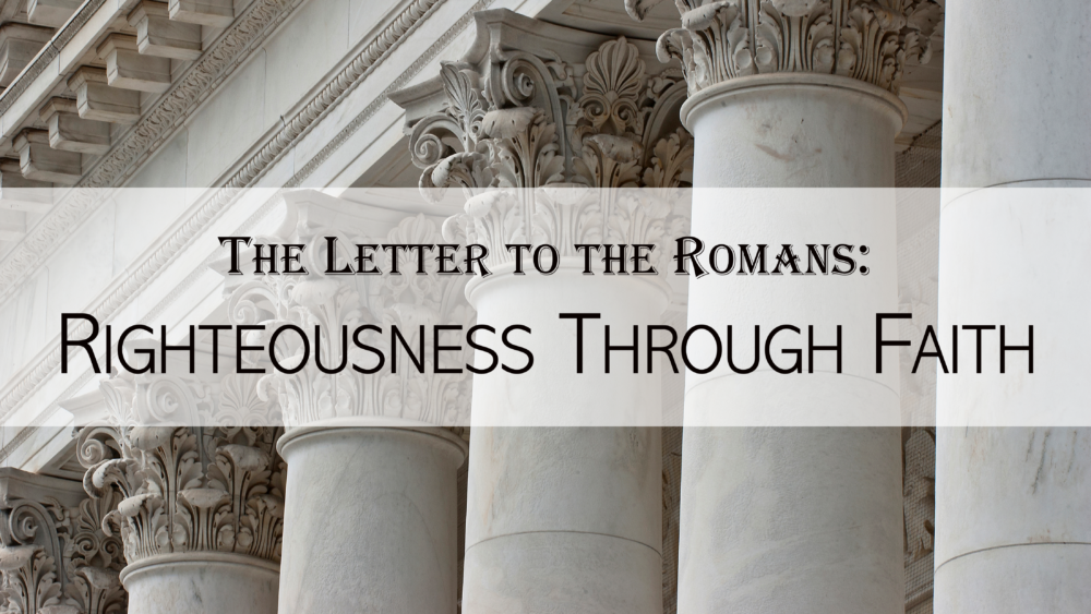 The Letter to the Romans: Righteousness Through Faith